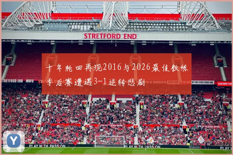 十年轮回再现2016与2026最佳教练季后赛遭遇3-1逆转悲剧